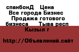 спанбонД › Цена ­ 100 - Все города Бизнес » Продажа готового бизнеса   . Тыва респ.,Кызыл г.